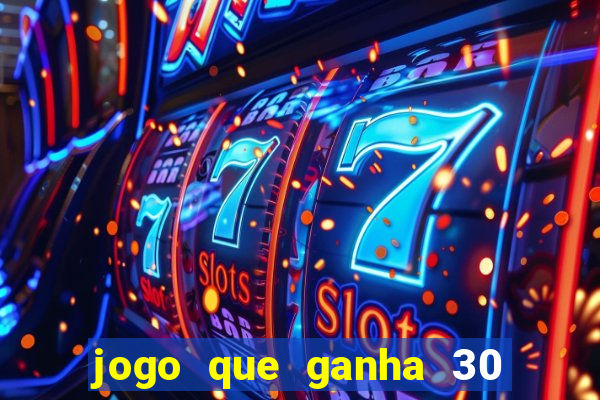 jogo que ganha 30 reais no cadastro